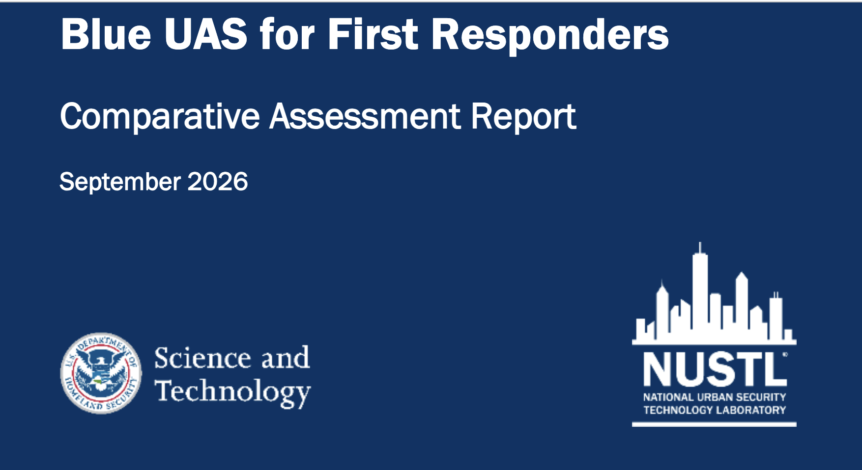 Blue UAS for First Responders Comparative Assessment Report, September 2026, Department of Homeland Security Science and Technology and National Urban Security Technology Laboratory.